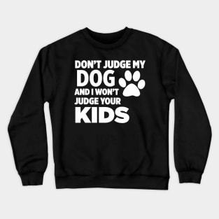 Don’t Judge My Dog & I Won’t Judge Your Kids Crewneck Sweatshirt